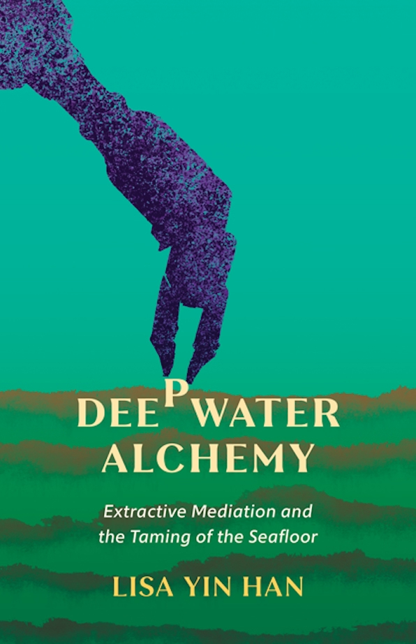 Bokomslag: "Deepwater Alchemy: Extractive Mediation and the Taming of the Seafloor" av Lisa Yin Han